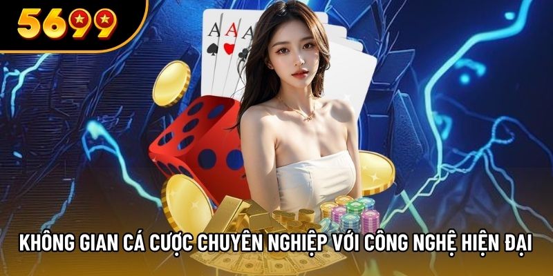 Không gian cá cược chuyên nghiệp với công nghệ hiện đại